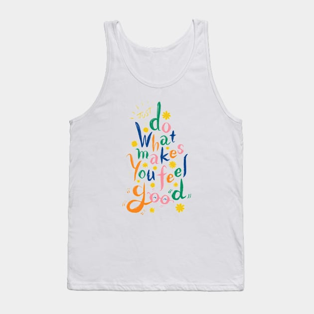 Just Do What Makes You Feel Good Tank Top by akaneyabushita